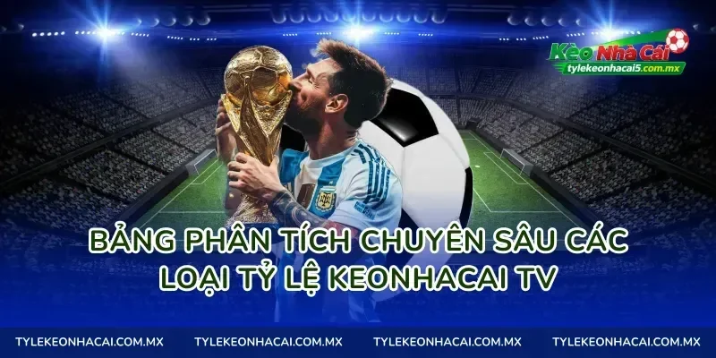 Bảng Phân Tích Chuyên Sâu Các Loại Tỷ Lệ KeoNhaCai TV