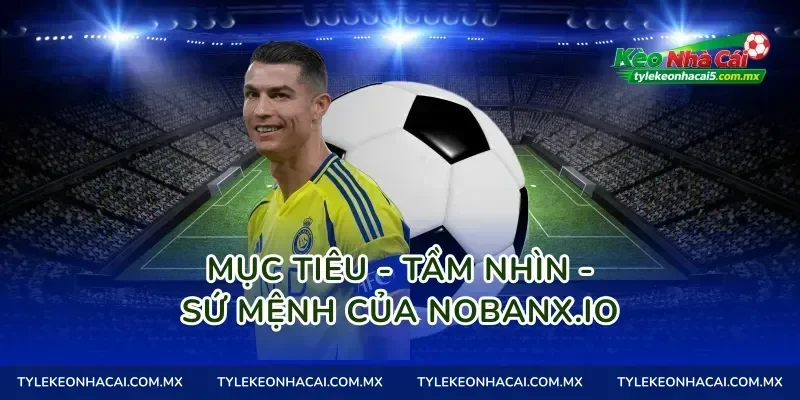 Mục tiêu - Tầm nhìn - Sứ mệnh của Nobanx.io