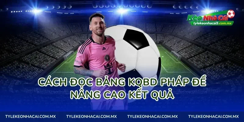 Cách đọc bảng kqbd Pháp để nâng cao kết quả
