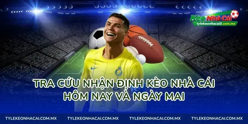Tra cứu nhận định kèo nhà cái hôm nay và ngày mai