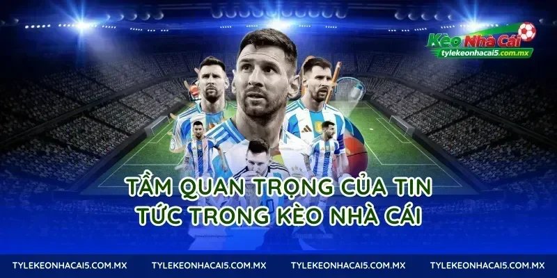 Tầm quan trọng của tin tức trong kèo nhà cái