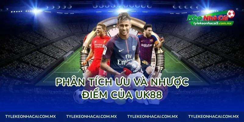 Phân tích ưu và nhược điểm của Uk88